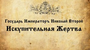 «Государь Император Николай II. Искупительная жертва». Фильм Сергия Алиева