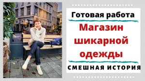 Готовая работа. Магазин шикарной одежды. И смешная страшная история!