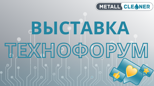 ООО «Металл Клинер» на выставке «Техноформум-2022»