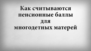 Как считываются пенсионные баллы для многодетных матерей