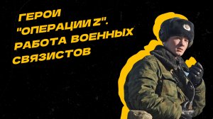 Герои "Операции Z". Контакт любой ценой: как работают военные связисты