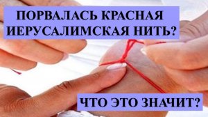 КРАСНАЯ ИЕРУСАЛИМСКАЯ НИТЬ ПОРВАЛАСЬ, ЧТО ЭТО ЗНАЧИТ? ВАРИАНТОВ НЕСКОЛЬКО….