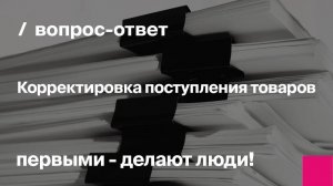 Вопрос - ответ: "Корректировка поступления товаров"