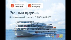 Речные круизы. Брендированный теплоход FUN&SUN CRUISE Вебинар 04.04