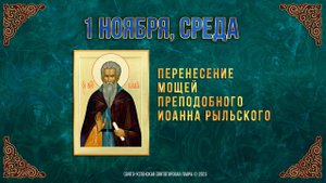 Перенесение мощей преподобного Иоанна Рыльского. 01.11.2023 г. Православный мультимедийный календарь