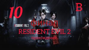 RESIDENT EVIL 2 (2019). Финал. Часть №10. Прохождение за Леона. Сценарий В.