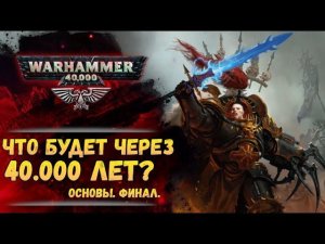 Особенности сороковых тысячелетий | Основы Warhammer 40000. ч.8. Завершение.