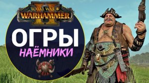 Огры наёмники в Total War Warhammer 2 - обзор механики