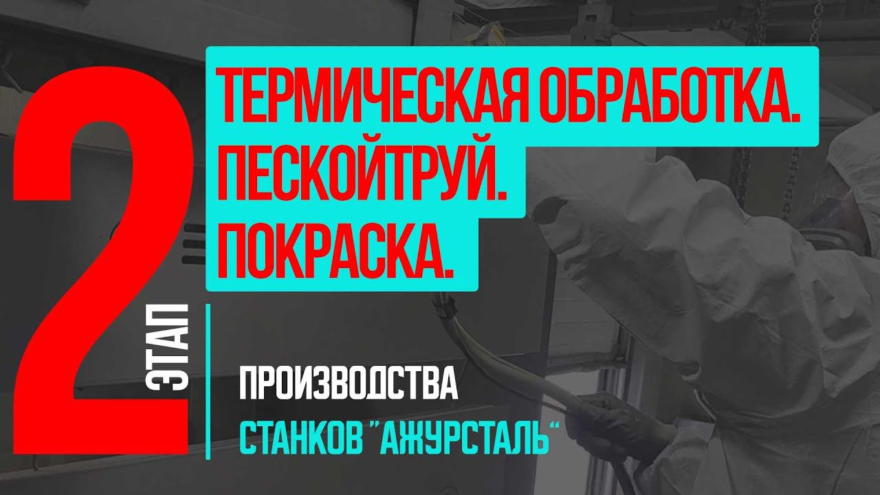 2 ЭТАП ПРОИЗВОДСТВА СТАНКОВ "АЖУРСТАЛЬ". ТЕРМИЧЕСКАЯ ОБРАБОТКА. ПЕСКОСТРУЙНАЯ ОБРАБОТКА. ПОКАРСКА