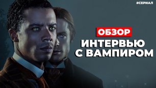 Обзор сериала "ИНТЕРВЬЮ С ВАМПИРОМ" (2022)