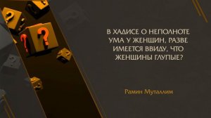 В хадисе о неполноте ума у женщин, разве имеется ввиду, что женщины глупые? - Рамин Муталлим