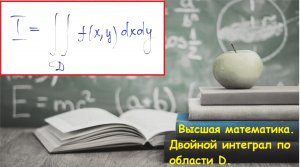 ВЫСШАЯ МАТЕМАТИКА.  7.1 Вычисление двойного интеграла по области D.Двойной интеграл.