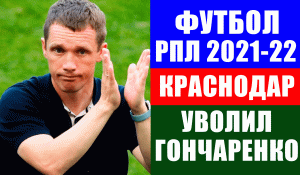 Футбол. Российская премьер-лига 2021-22. Футбольный клуб Краснодар уволил Гончаренко.