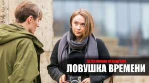 Ловушка времени 1-4 серия (2022) Детективная мелодрама ТВЦ // сюжет // дата выхода