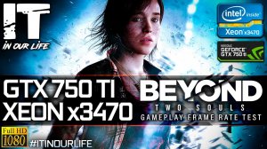 Beyond: Two Souls | Xeon x3470 + GTX 750 Ti | Gameplay | Frame Rate Test | 1080p