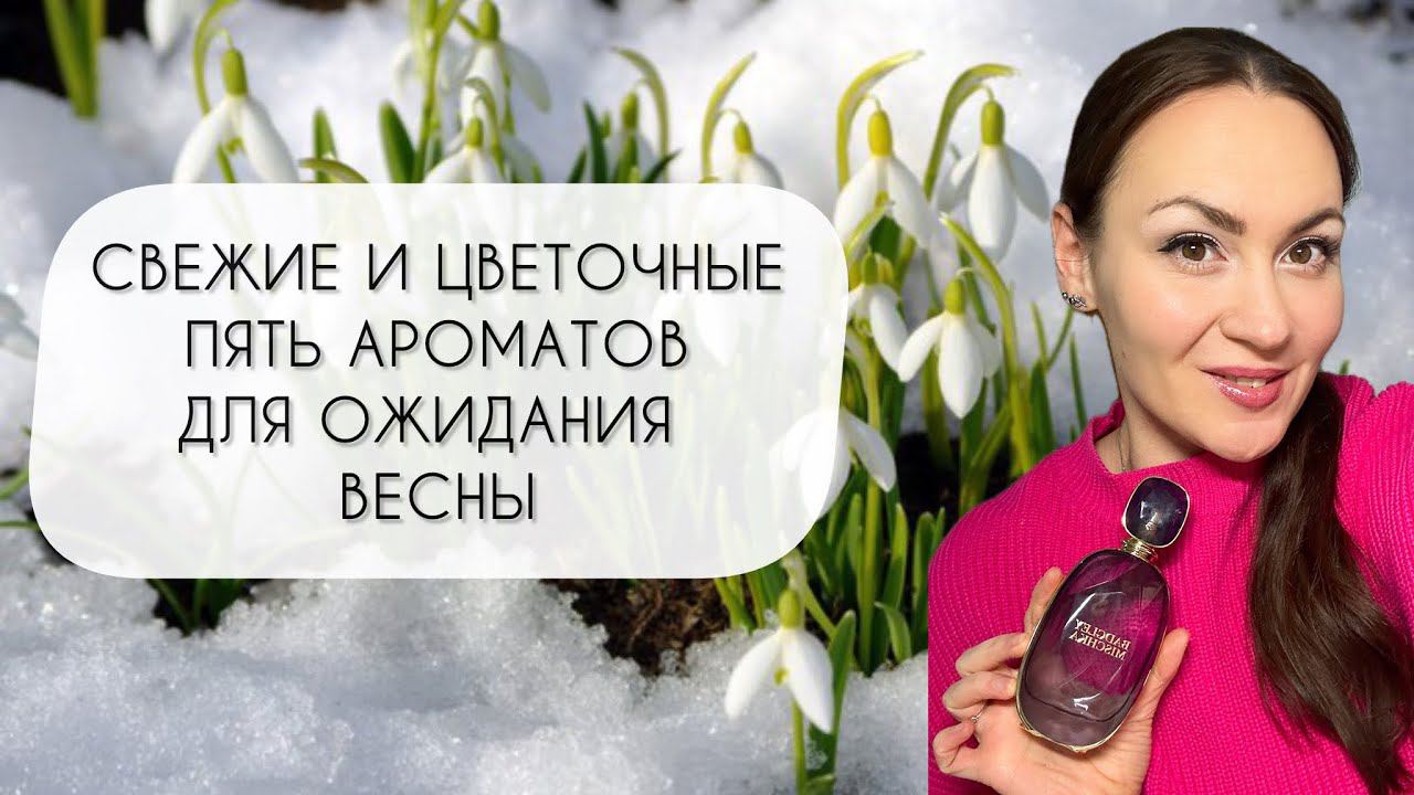 ПРИЗЫВАЮ ВЕСНУ!\ ПЯТЬ СВЕЖИХ ЦВЕТОЧНЫХ АРОМАТОВ ДЛЯ ОЖИДАНИЯ ВЕСНЫ