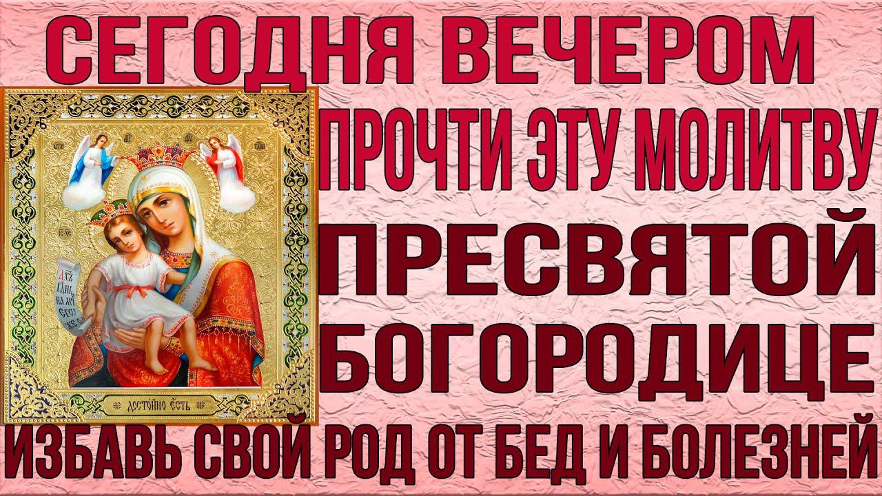 СЕГОДНЯ ВЕЧЕРОМ ОБЯЗАТЕЛЬНО ПРОЧТИ! Вечерняя молитва Пресвятой Богородице