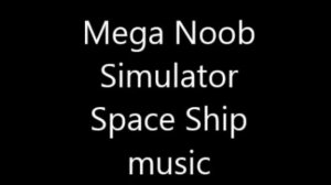 Mega Noob Simulator-Space Ship Music