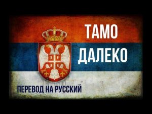 Тамо далеко (Сербская песня) - стихотворный перевод на русский язык / српска песма, превод на руски.