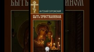 Митрополит Антоний Сурожский   Быть христианином