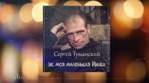 Эх,моя маленькая Нинка.Сергей Туманский.Авторский душевный шансон.