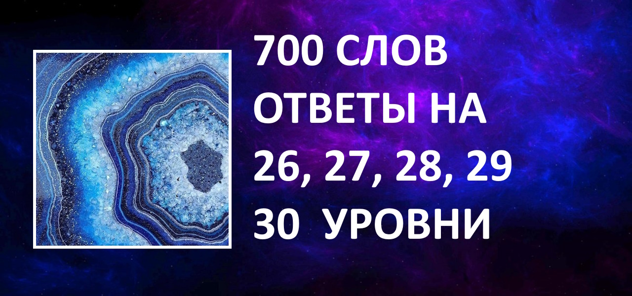 Словесная игра 700 слов с ответами 26, 27, 28, 29, 30 уровни