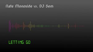 Nate Monoxide vs. DJ Sem -   "Letting Go"