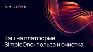 Кэш на платформе SimpleOne: польза и очистка