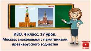 4 кл. ИЗО. 17 урок. Москва: знакомимся с памятниками древнерусского зодчества