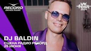 DJ BALDIN @ Сцена Радио Рекорд | VK Fest 2024