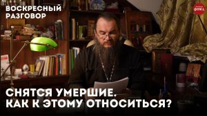 Снятся умершие. Как к этому относиться? / Воскресный разговор с отцом Игорем Фоминым