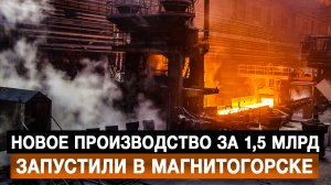 Новое производство за 1,5 млрд запустили в Магнитогорске