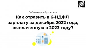 Как отразить в 6-НДФЛ зарплату за декабрь 2022 года, выплаченную в январе 2023 года?