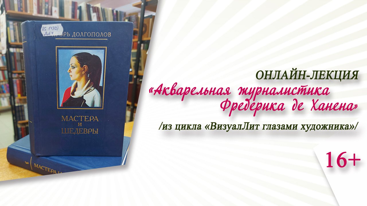 «Акварельная журналистика Фредерика де Ханена» (онлайн-лекция)/ цикл «ВизуалЛит глазами художника»
