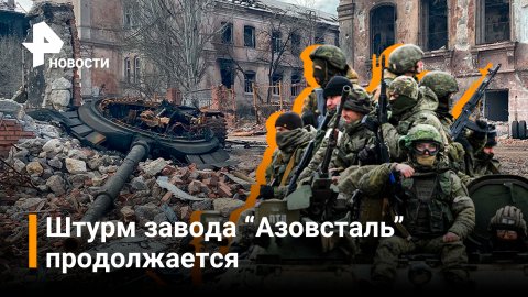 В Мариуполе возобновился штурм завода "Азовсталь" / РЕН Новости