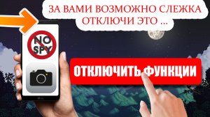 ?За тобой возможно слежка. Отключи срочно эти ненужные функции. На своем смартфоне. | Заблокировать