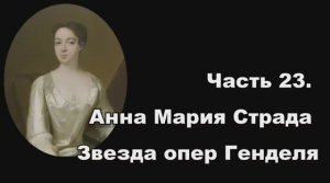 Часть 23. Анна Мария Страда - звезда опер Генделя