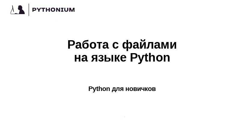 Работа с файлами на языке Python. Pythonium: Python для новичков.