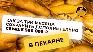 ПЕКАРНЯ: как за три месяца сохранить дополнительно свыше 500 000 ₽