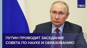 Путин проводит заседание Совета по науке и образованию