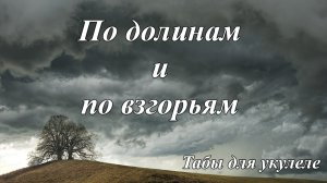 По долинам и по взгорьям - табы для укулеле