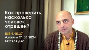 ШБ 1.15.37 Как проверить, насколько человек отрешен? (Алматы, 21.03.2024)