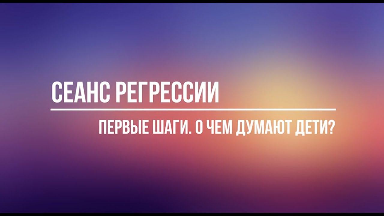 Первые Шаги. О чём думают дети? Сеанс Регрессии - Наталья ТАЛЫЗИНА