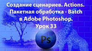 Уроки Фотошопа. Adobe Photoshop. Урок 33. Создание сценариев. Actions. Пакетная обработка - Batch.