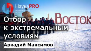 Особо экстремальные условия (Антарктида): как отбирают и работают в них – Аркадий Максимов | Научпоп