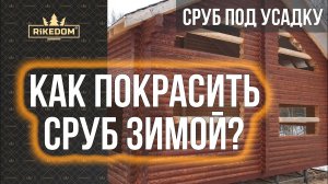 Как покрасить сруб дома Зимой? Раскрываем простые секреты!)