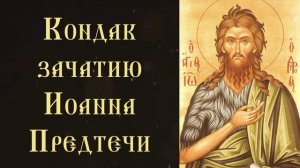 Тропарь и кондак зачатию Иоанна Предтечи