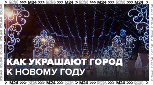 Москвичам рассказали, как город украшают к Новому году - Москва 24