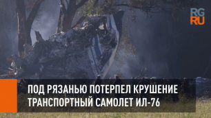 Под Рязанью потерпел крушение транспортный самолет Ил-76