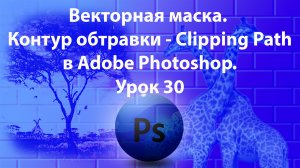 Уроки Фотошопа. Adobe Photoshop. Урок 30. Векторная маска. Контур обтравки - Clipping Path.